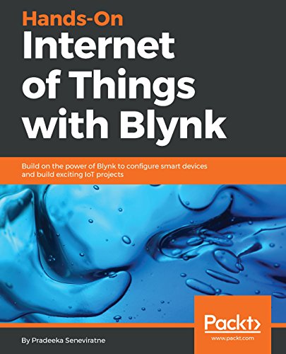 Hands-On Internet of Things with Blynk: Build on the power of Blynk to configure smart devices and build exciting IoT projects (English Edition)
