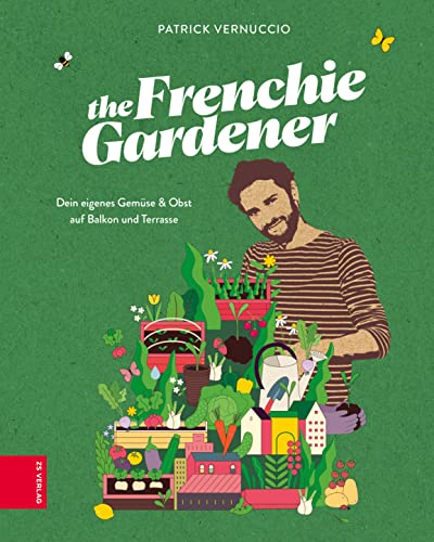 The Frenchie Gardener: Dein eigenes Gemüse & Obst auf Balkon und Terrasse – GAD Silbermedaillen-Gewinner (Gastronomische Akademie Deutschlands e.V.)