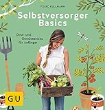 Selbstversorger Basics: Obst- und Gemüsegärtnern für Anfänger (GU Selbstversorgung)