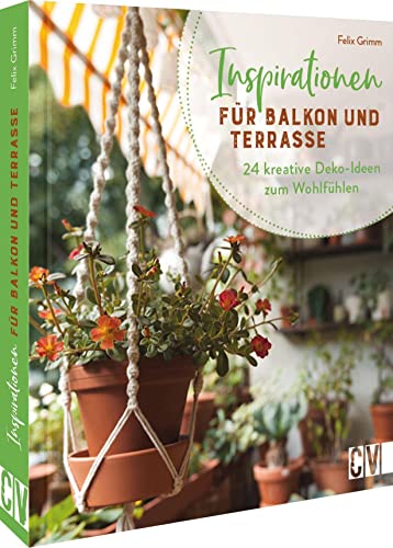 Balkon Deko gestalten: Inspirationen für Balkon und Terrasse. 24 kreative Deko-Ideen zum Wohlfühlen: DIY Projekte aus Holz, FIMO, Makramee und Co.