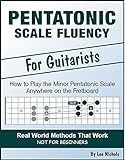 Pentatonic Scale Fluency: Learn How To Play the Minor Pentatonic Scale Effortlessly Anywhere on the Fretboard (English Edition)