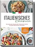 Italienisches Kochbuch: Die leckersten Rezepte der italienischen Küche für jeden Geschmack und Anlass | inkl. Pestos, Fingerfood & Desserts