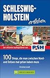 Schleswig-Holstein erleben: 100 Dinge, die man zwischen Nord- und Ostsee getan haben muss: 100 Dinge, die man zwischen Nord- und Ostsee mal getan haben muss