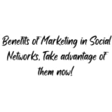 Benefits of Marketing in Social Networks, Take advantage of them now!