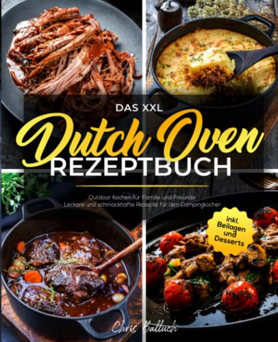 Das XXL Dutch Oven Rezeptbuch: Outdoor Kochen für Familie und Freunde - Leckere und schmackhafte Rezepte für den Campingkocher inkl. Beilagen und Desserts