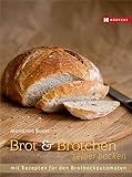 Brot und Brötchen selber backen: Mit Rezepten für den Brotbackautomaten
