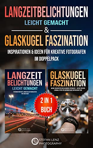 Langzeitbelichtungen leicht gemacht & Glaskugel Faszination – 2 in 1 Buch: Inspirationen & Ideen für kreative Fotografen im Doppelpack (2 in 1 Bücher)