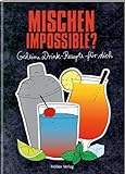 Mischen impossible?: Geheime Drink-Rezepte für dich