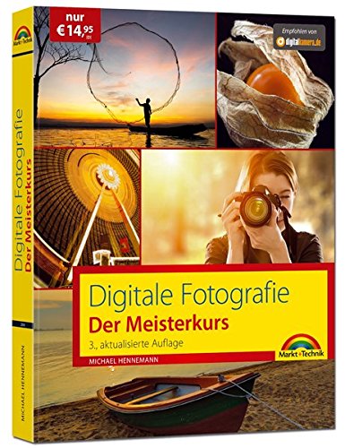 Digitale Fotografie – Der Meisterkurs 3. Auflage des Bestsellers - Für Einsteiger und Fortgeschrittene