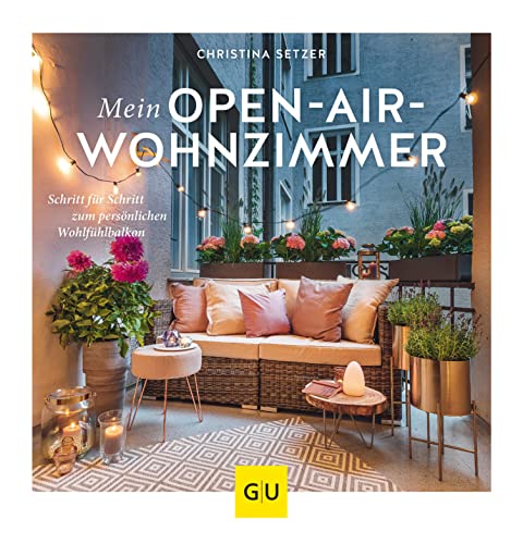 Mein Open-Air-Wohnzimmer: Schritt für Schritt zum persönlichen Wohlfühlbalkon (GU Balkon)