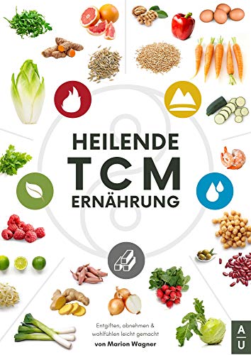 Heilende TCM Ernährung: Das 5 Elemente Kochbuch mit tollen TCM Rezepten - Traditionelle Chinesische Medizin (TCM) Grundlagen einfach & verständlich erklärt (TCM Kochbuch, Band 1)