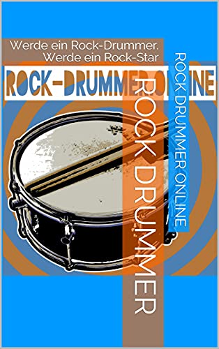 Rock Drummer: Werde ein Rock-Drummer. Werde ein Rock-Star
