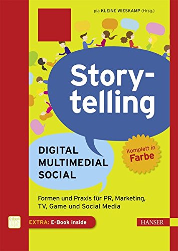 Storytelling: Digital - Multimedial - Social: Formen und Praxis für PR, Marketing, TV, Game und Social Media