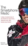The Smartphone Medic: Using smartphones in ski resorts to save lives, reduce cost, and boost your brand (English Edition)