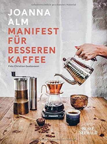 Manifest für besseren Kaffee: Ein einzigartiger Einblick in die Welt des Kaffees. Vom Anbau bis zur fertigen Tasse mit perfekter Zubereitung