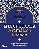 Mesopotamia: Aramäisch kochen: Rezepte und Geschichten einer fast vergessenen Kultur. Kochbuch mit aramäischen, arabischen und persischen Köstlichkeiten. Gefüllte Weinblätter, Lammbraten, Baqlawa