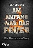 Am Anfang war das Feuer: Die Rammstein-Story
