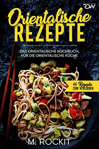 Orientalische Rezepte: Das orientalische Kochbuch, für die orientalische Küche (66 Rezepte zum Verlieben 44)