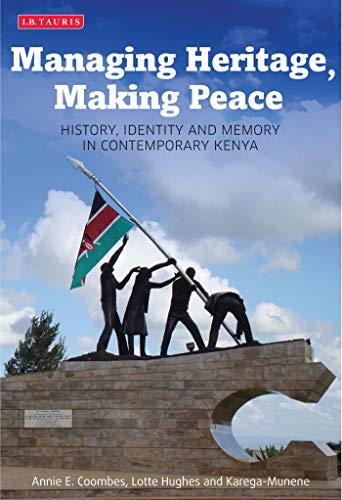 Managing Heritage, Making Peace: History, Identity and Memory in Contemporary Kenya (International Library of African Studies Book 40) (English Edition)