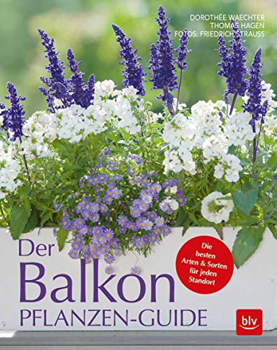 Der Balkonpflanzen-Guide: Die besten Arten & Sorten für jeden Standort (BLV Gestaltung & Planung Garten)