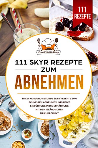 111 Skyr Rezepte zum Abnehmen: 111 leckere und gesunde Skyr Rezepte zum schnellen Abnehmen. Inklusive Einführung in die Ernährung mit dem isländischen Milchprodukt.