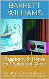 Raspberry Pi Home Entertainment Guide: Using Raspberry Pi for Media Center, Music Player, and Streaming Solutions (Pi Innovators: Unleashing Creativity with Raspberry Pi) (English Edition)