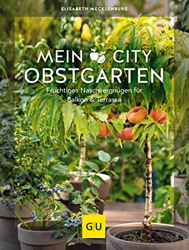 Mein City-Obstgarten: Fruchtiges Naschvergnügen für Balkon & Terrasse (GU Balkon)