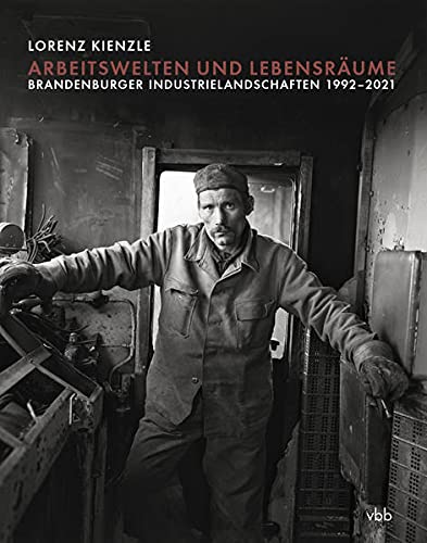 Arbeitswelten und Lebensräume: Brandenburger Industrielandschaften 1992–2021