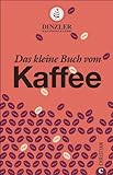 Kaffeebuch: Das kleine Buch vom Kaffee. Kaffeewissen für Anfänger. Geschichte, Anbau, Zubereitung und Rezepturen. Von der Kaffeerösterei Dinzler.