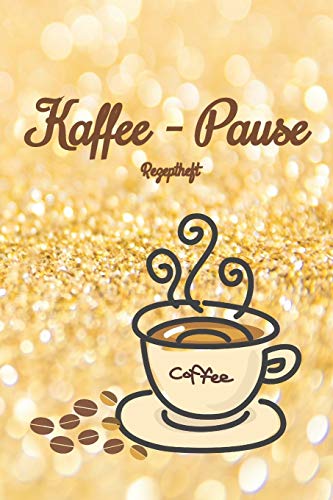 Kaffee-Pause: Notizbuch Journal Rezeptheft zum Einschreiben von eigenen Kaffeerezepten für den Kaffeeliebhaber, Barista, Hobbykoch, Gourmet und Feinschmecker