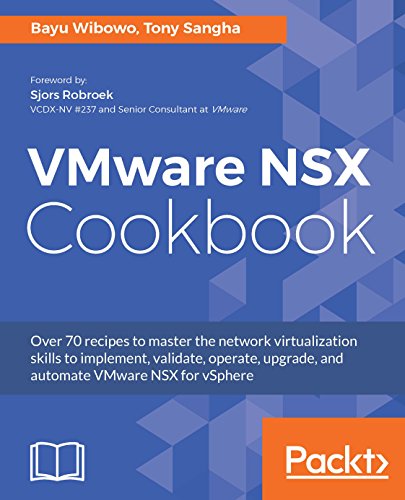 VMware NSX Cookbook: Over 70 recipes to master the network virtualization skills to implement, validate, operate, upgrade, and automate VMware NSX for vSphere (English Edition)