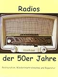 Radios der 50er Jahre: Restauration, Wiederinbetriebnahme und Reparatur
