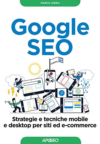 Google SEO: strategie e tecniche mobile e desktop per siti ed e-commerce (Web marketing Vol. 7) (Italian Edition)