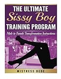 The Ultimate Sissy Boy Training Program: Male to Female Transformation Instructi (Sissy Boy Feminization Training)
