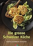 Die grosse Schweizer Küche: Rezepte und kulinarische Geschichten