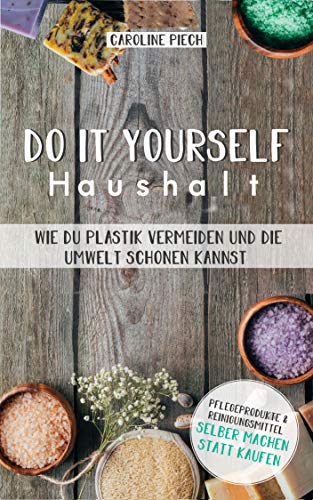 Do it yourself Haushalt - Wie du Plastik vermeiden und die Umwelt schonen kannst: Pflegeprodukte & Reinigungsmittel selber machen statt kaufen