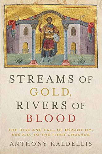 Streams of Gold, Rivers of Blood: The Rise and Fall of Byzantium, 955 A.D. to the First Crusade (Onassis Series in Hellenic Culture)