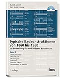 Typische Baukonstruktionen von 1860 - 1960, Band II: Zur Beurteilung der vorhandenen Bausubstanz
