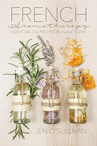 French Aromatherapy: Essential Oil Recipes & Usage Guide