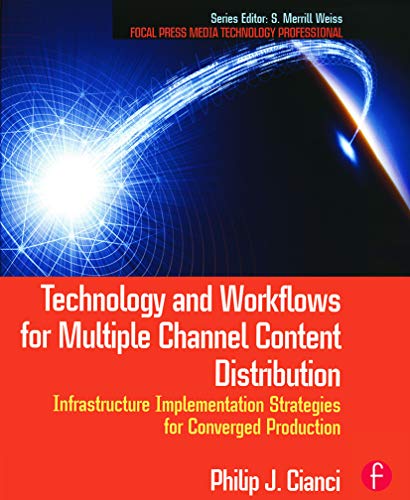 Technology and Workflows for Multiple Channel Content Distribution: Infrastructure implementation strategies for converged production (Focal Press Media Technology Professional)