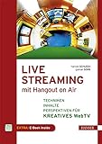 Live Streaming mit Hangout On Air: Techniken, Inhalte & Perspektiven für kreatives Web TV