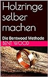 Holzringe selber machen: Die Bentwood Methode