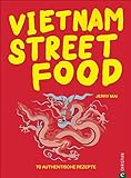 Kochbuch: Vietnam Streetfood - 70 authentischen Streetfood-Rezepte mit dem Besten, was Vietnam zu bieten hat: von Pho über Banh Mi bis zu Rice Paper ... Küche at its best.: 70 authentische Rezepte