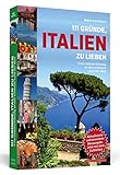 111 Gründe, Italien zu lieben: Eine Liebeserklärung an das schönste Land der Welt. Aktualisierte und erweiterte Neuausgabe