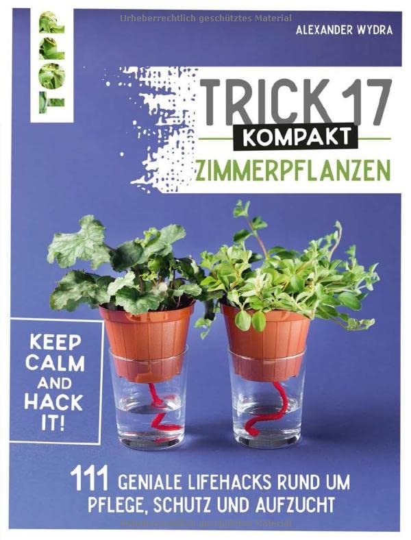 Trick 17 kompakt - Zimmerpflanzen: 111 geniale Hacks für glückliche Pflanzen und einen grüneren Daumen