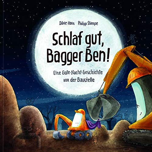 Schlaf gut, Bagger Ben! Eine Gute-Nacht-Geschichte von der Baustelle: Kinderbuch zum Vorlesen für Kinder ab 3 bis 6 Jahren