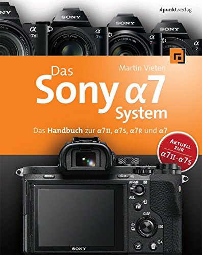 Das Sony Alpha 7 System: Das Handbuch zur Alpha 7 II, 7S, 7R und 7