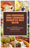 Gesundes und leckeres Essen mit Skyr: 100 Rezepte mit Skyr zum Selbermachen