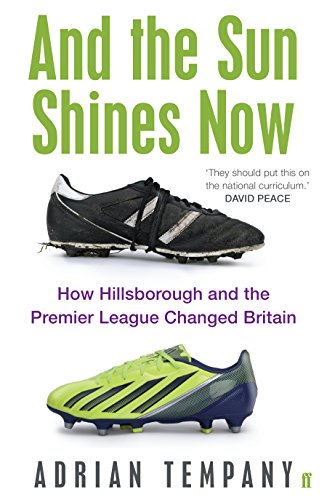 And the Sun Shines Now: How Hillsborough and the Premier League Changed Britain (English Edition)