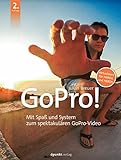 GoPro!: Mit Spaß und System zum spektakulären GoPro-Video. Aktualisiert für HERO4 und HERO5